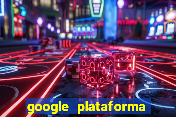 google plataforma de jogos